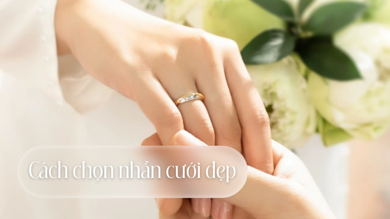 10+ Cách chọn nhẫn cưới đẹp và phù hợp với cô dâu chú rể